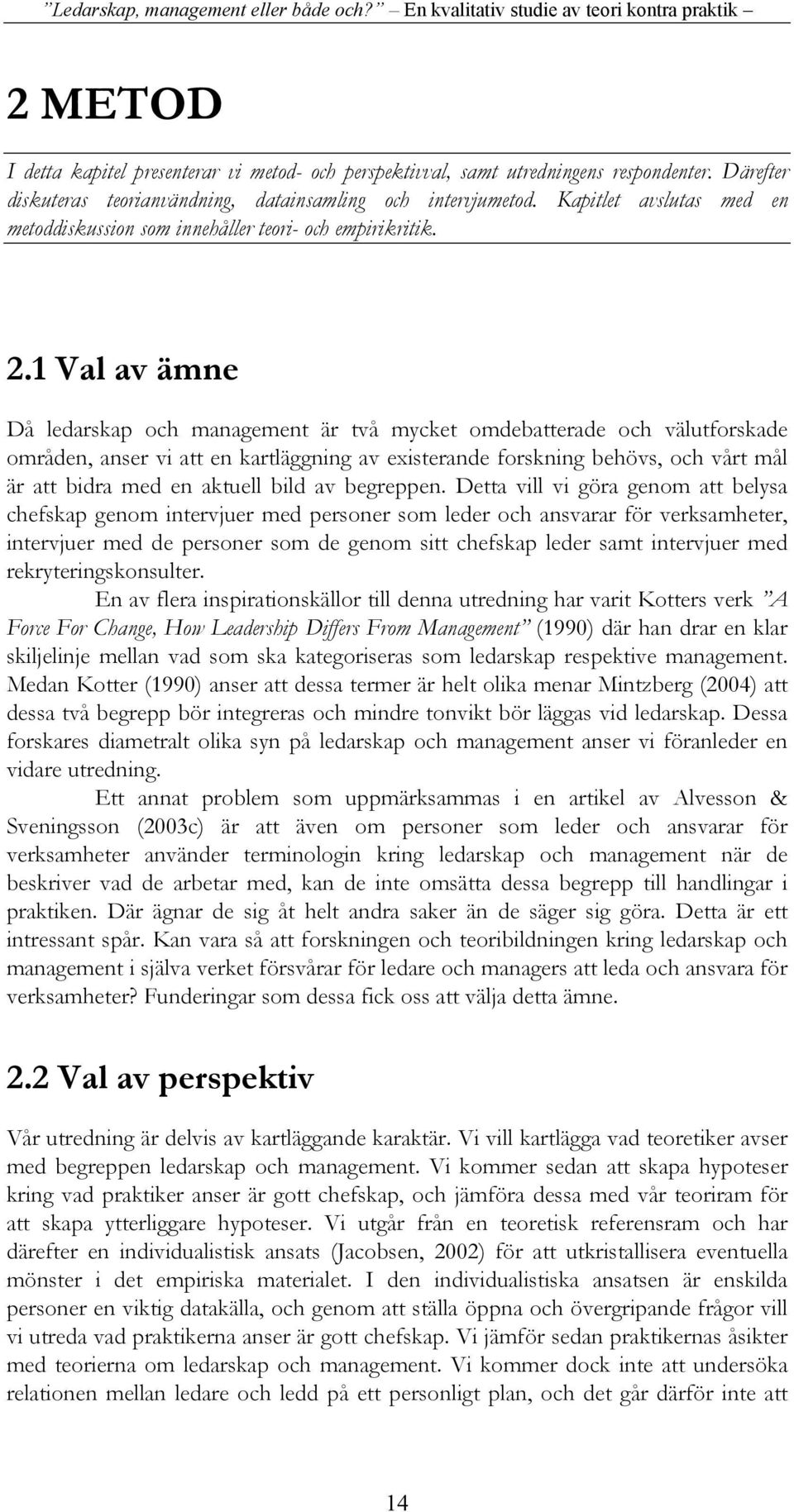 1 Val av ämne Då ledarskap och management är två mycket omdebatterade och välutforskade områden, anser vi att en kartläggning av existerande forskning behövs, och vårt mål är att bidra med en aktuell