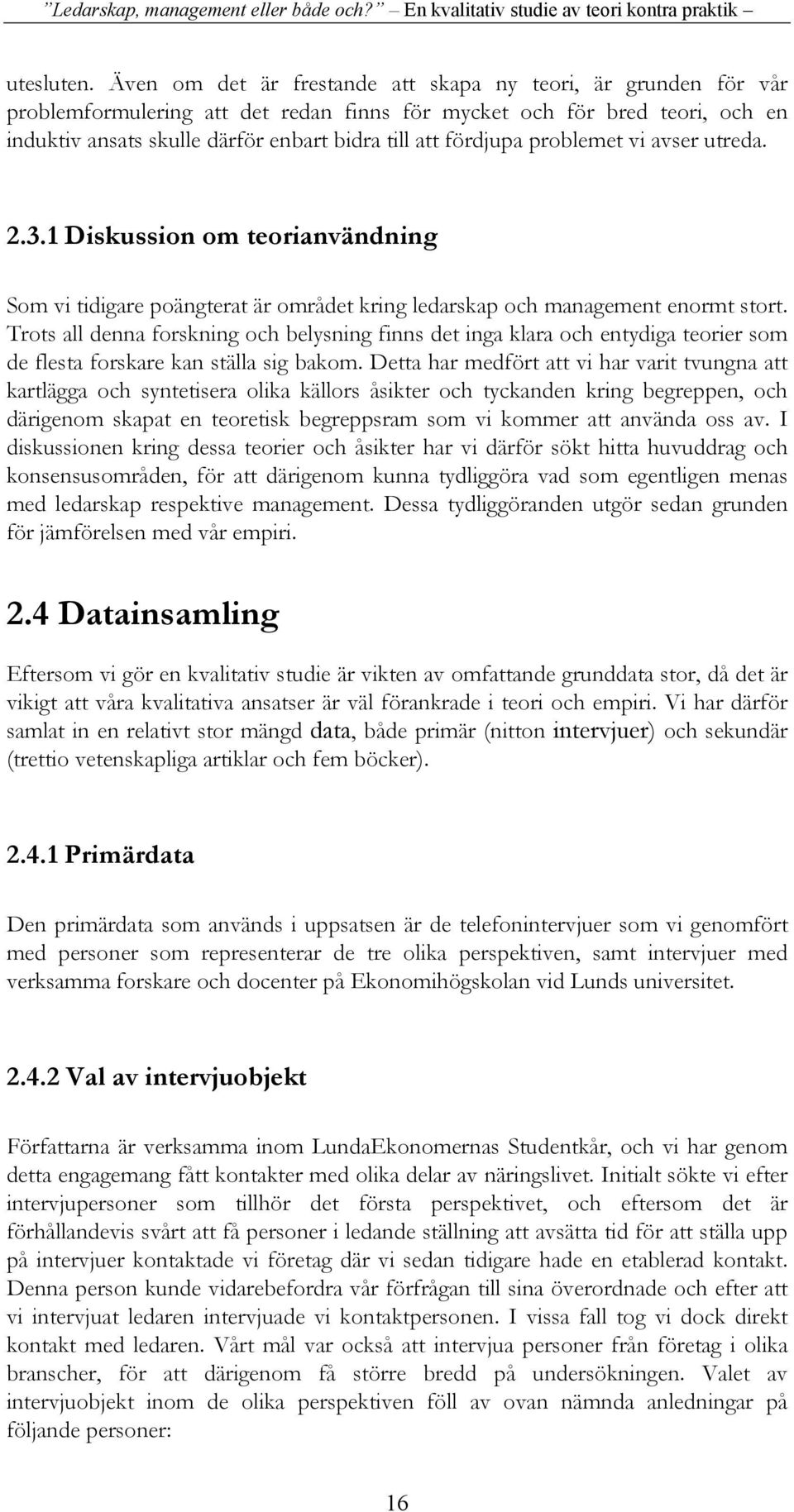 fördjupa problemet vi avser utreda. 2.3.1 Diskussion om teorianvändning Som vi tidigare poängterat är området kring ledarskap och management enormt stort.