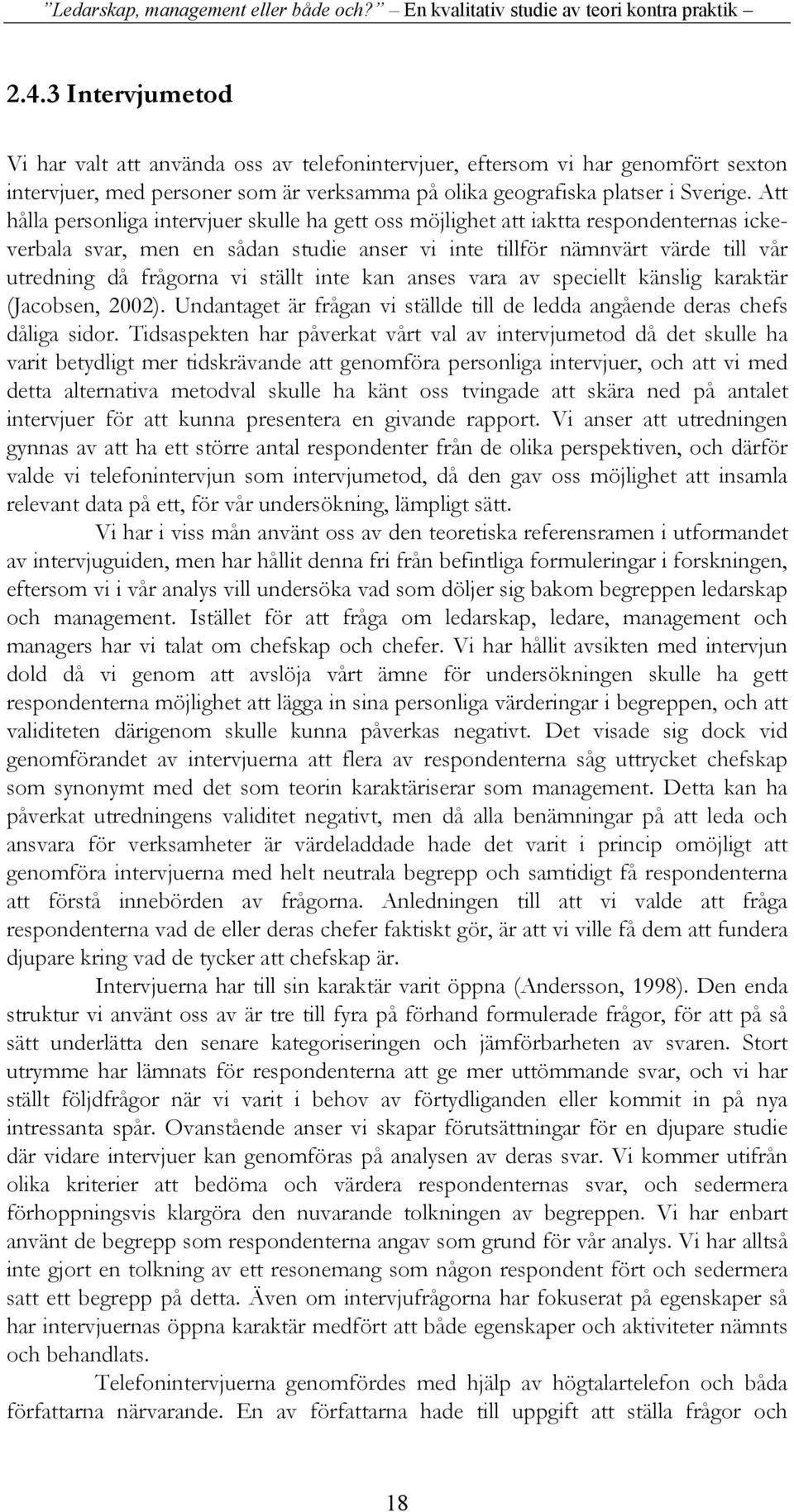 ställt inte kan anses vara av speciellt känslig karaktär (Jacobsen, 2002). Undantaget är frågan vi ställde till de ledda angående deras chefs dåliga sidor.