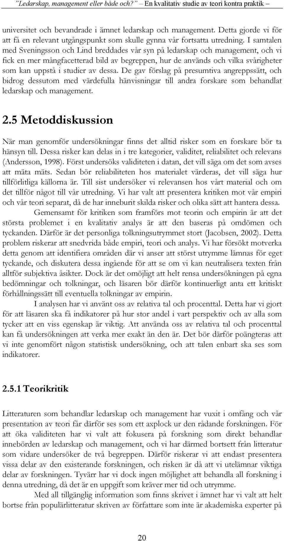 av dessa. De gav förslag på presumtiva angreppssätt, och bidrog dessutom med värdefulla hänvisningar till andra forskare som behandlat ledarskap och management. 2.