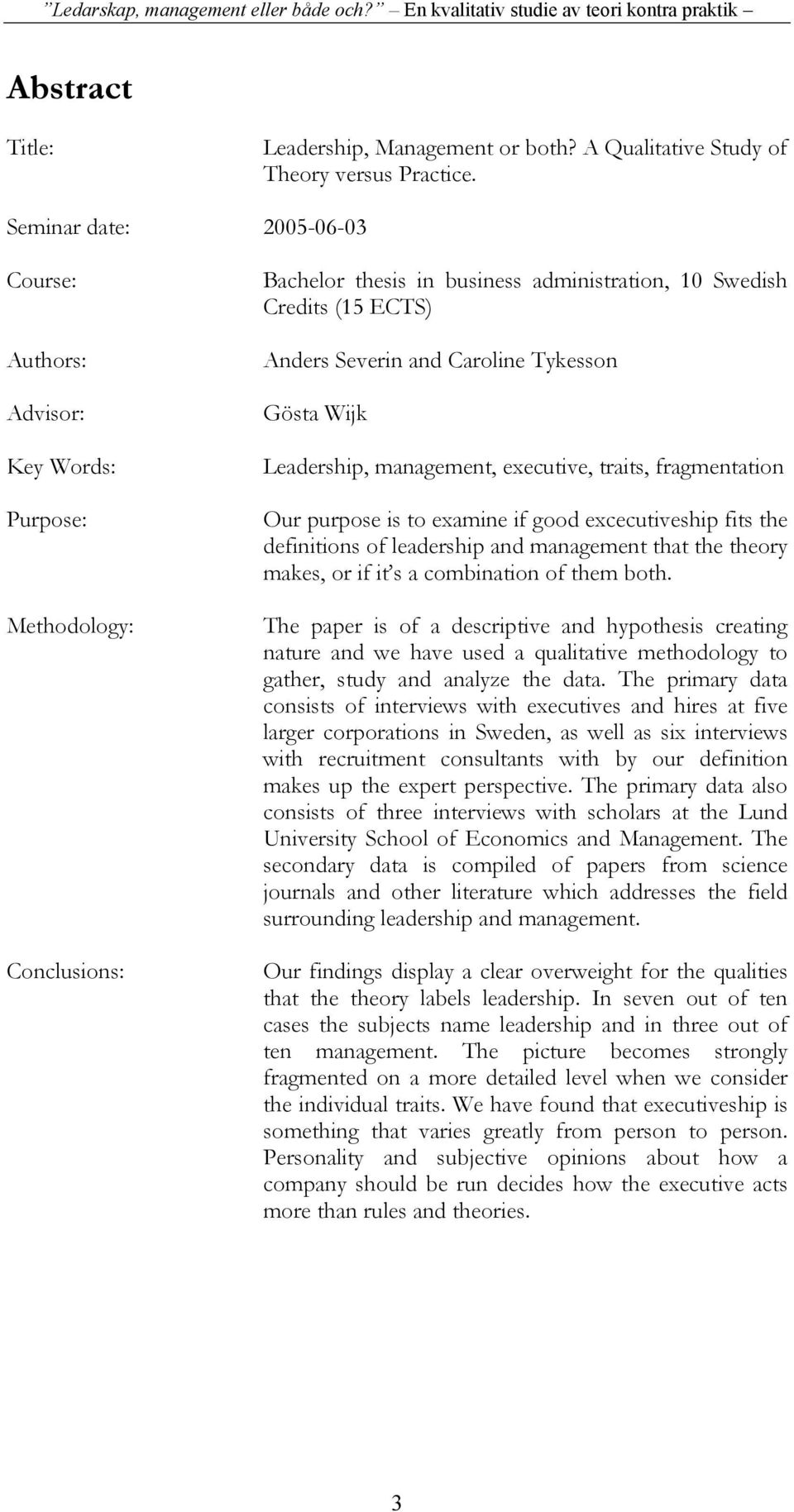 Tykesson Gösta Wijk Leadership, management, executive, traits, fragmentation Our purpose is to examine if good excecutiveship fits the definitions of leadership and management that the theory makes,