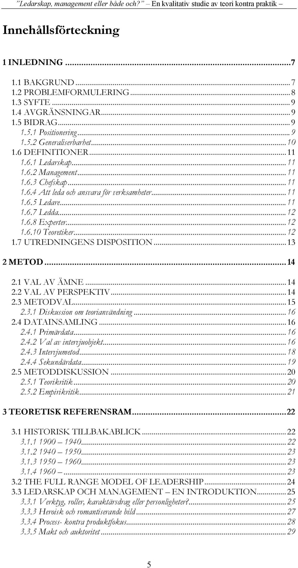 ..12 1.7 UTREDNINGENS DISPOSITION...13 2 METOD... 14 2.1 VAL AV ÄMNE...14 2.2 VAL AV PERSPEKTIV...14 2.3 METODVAL...15 2.3.1 Diskussion om teorianvändning...16 2.4 DATAINSAMLING...16 2.4.1 Primärdata.