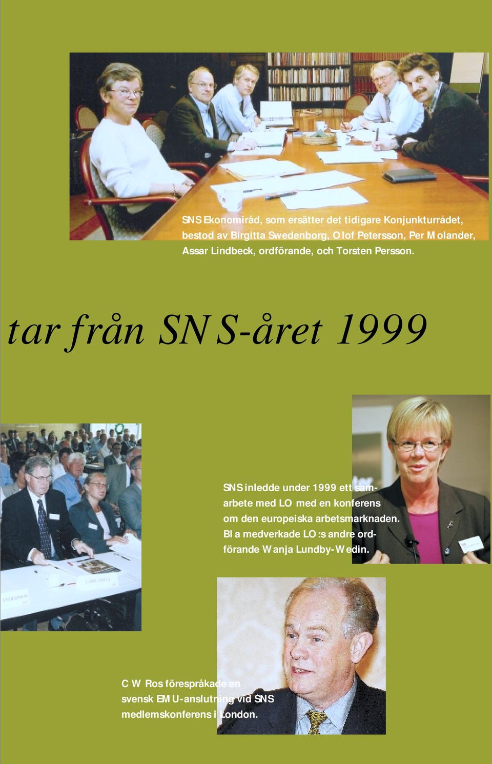 tar från SNS-året 1999 SNS inledde under 1999 ett samarbete med LO med en konferens om den europeiska