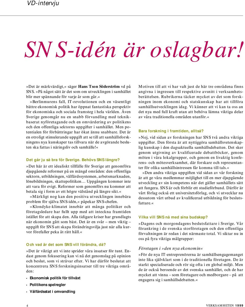 Även Sverige genomgår nu en snabb förvandling med teknikbaserat nyföretagande och en omvärdering av politikens och den offentliga sektorns uppgifter i samhället.