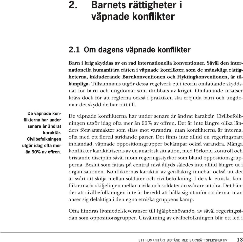 Tillsammans utgör dessa regelverk ett i teorin omfattande skyddsnät för barn och ungdomar som drabbats av kriget.