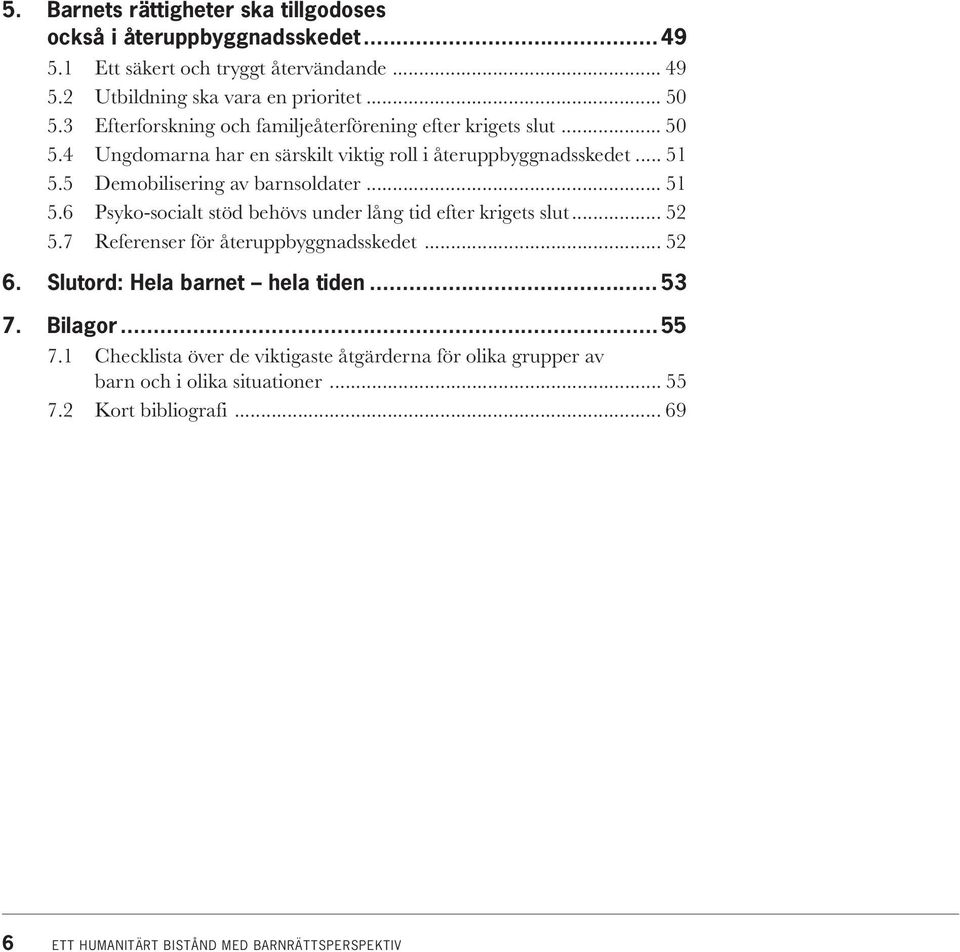 .. 51 5.6 Psyko-socialt stöd behövs under lång tid efter krigets slut... 52 5.7 Referenser för återuppbyggnadsskedet... 52 6. Slutord: Hela barnet hela tiden... 53 7.