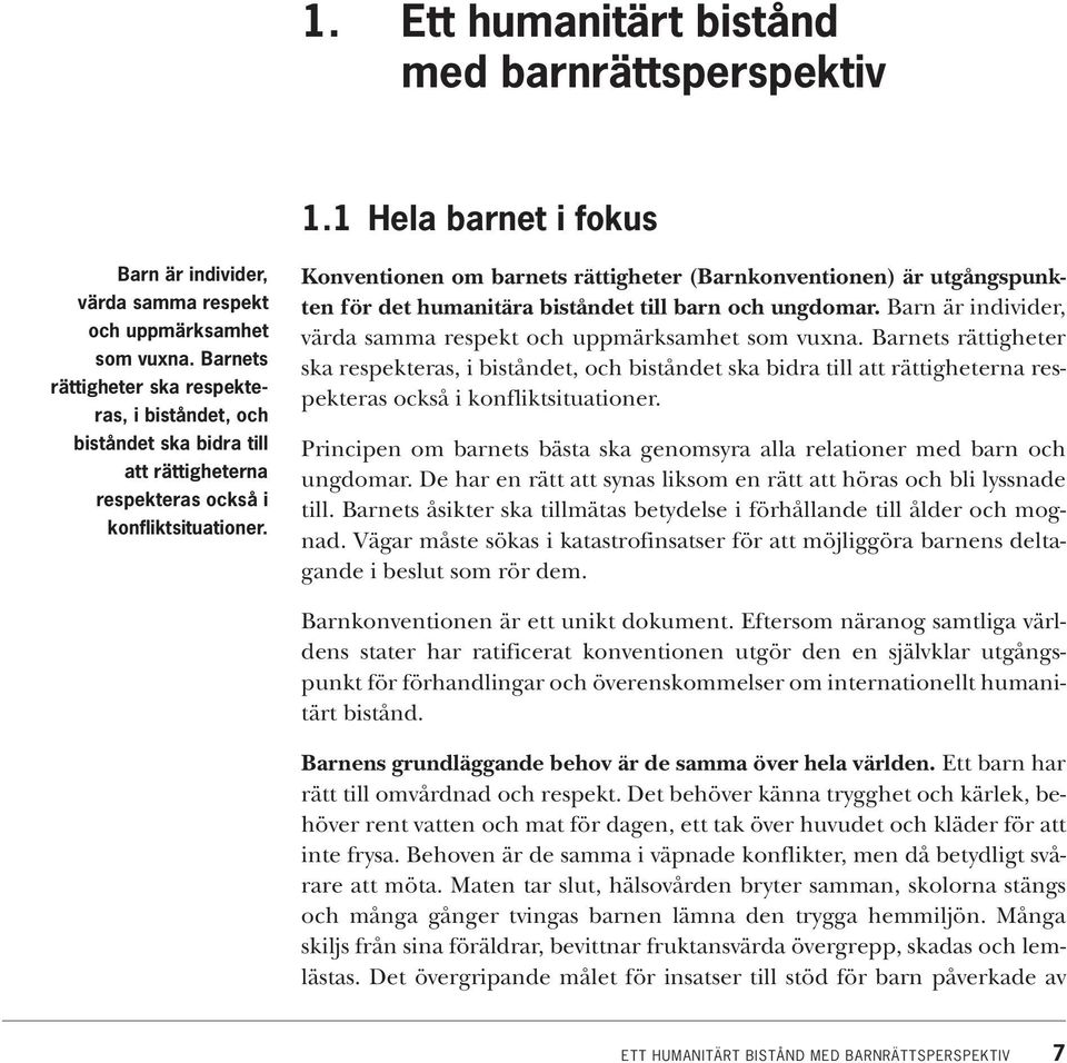 Konventionen om barnets rättigheter (Barnkonventionen) är utgångspunkten för det humanitära biståndet till barn och ungdomar. Barn är individer, värda samma respekt och uppmärksamhet som vuxna.