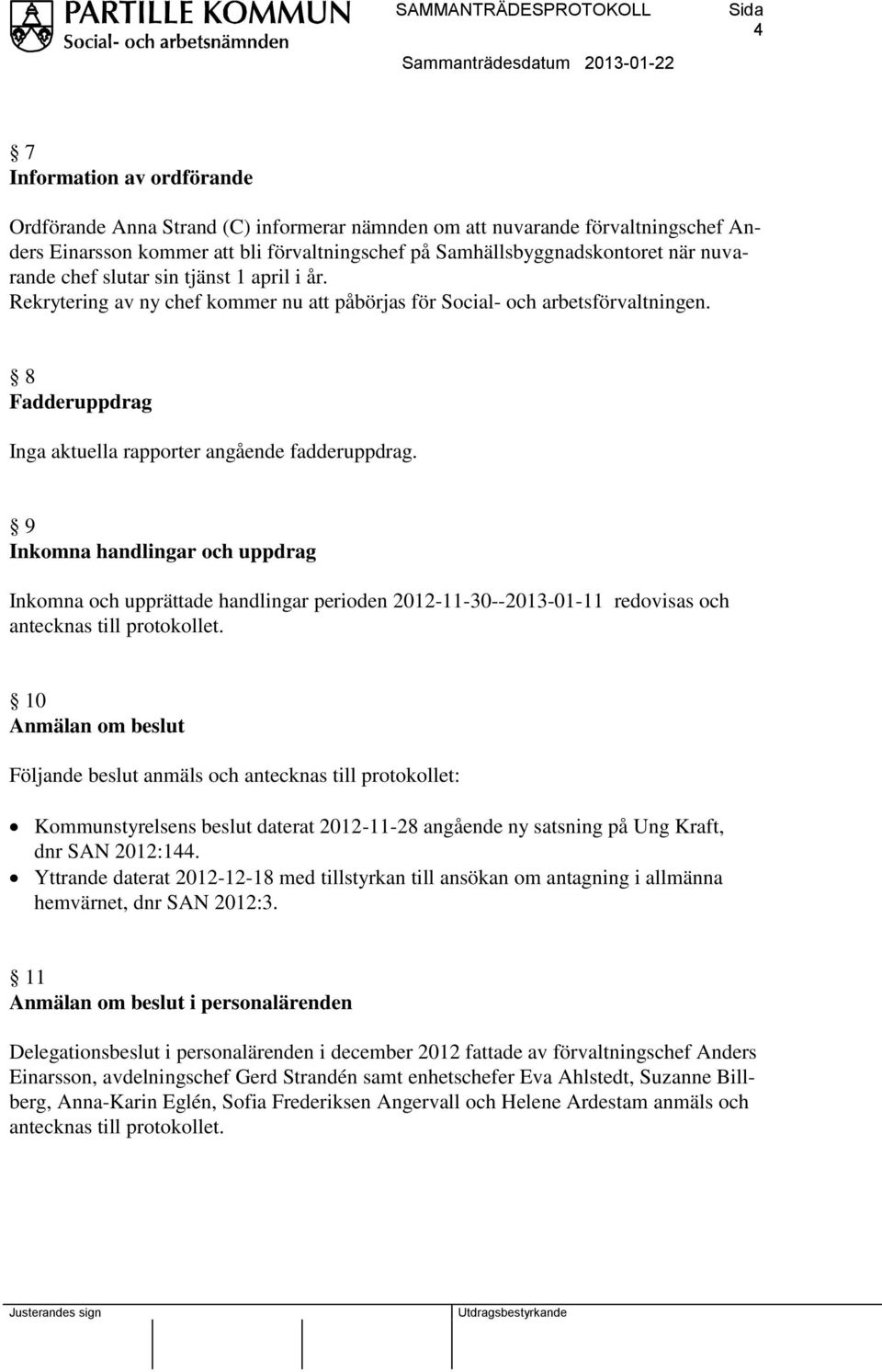 9 Inkomna handlingar och uppdrag Inkomna och upprättade handlingar perioden 2012-11-30--2013-01-11 redovisas och antecknas till protokollet.