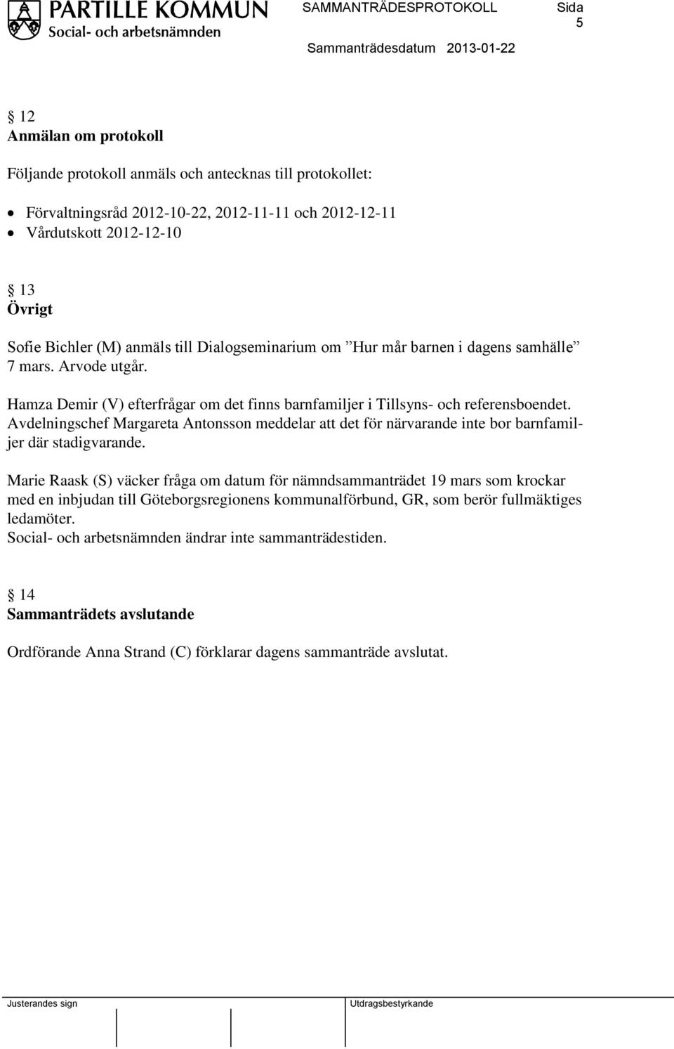 Avdelningschef Margareta Antonsson meddelar att det för närvarande inte bor barnfamiljer där stadigvarande.