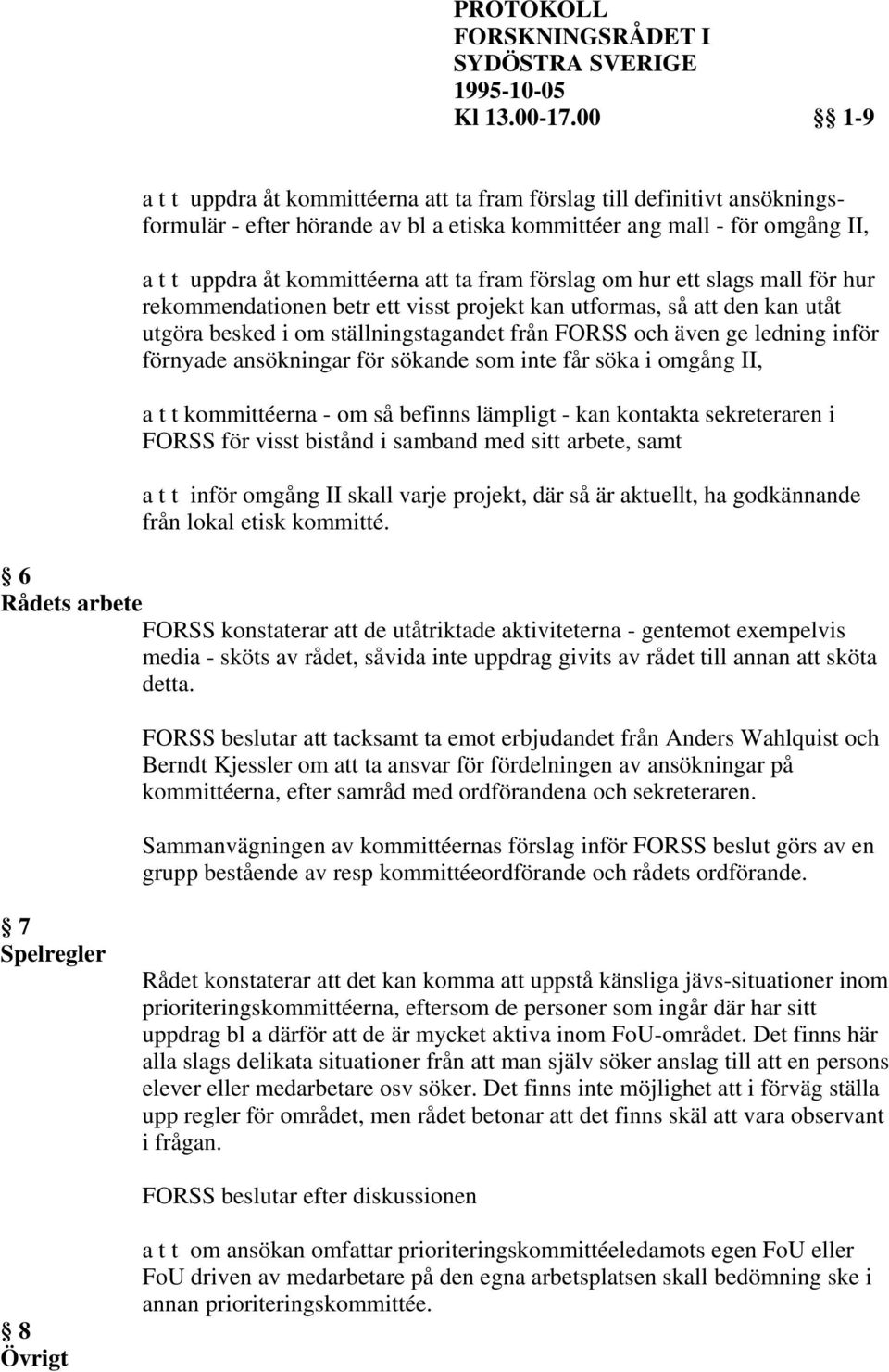 ansökningar för sökande som inte får söka i omgång II, a t t kommittéerna - om så befinns lämpligt - kan kontakta sekreteraren i FORSS för visst bistånd i samband med sitt arbete, samt a t t inför