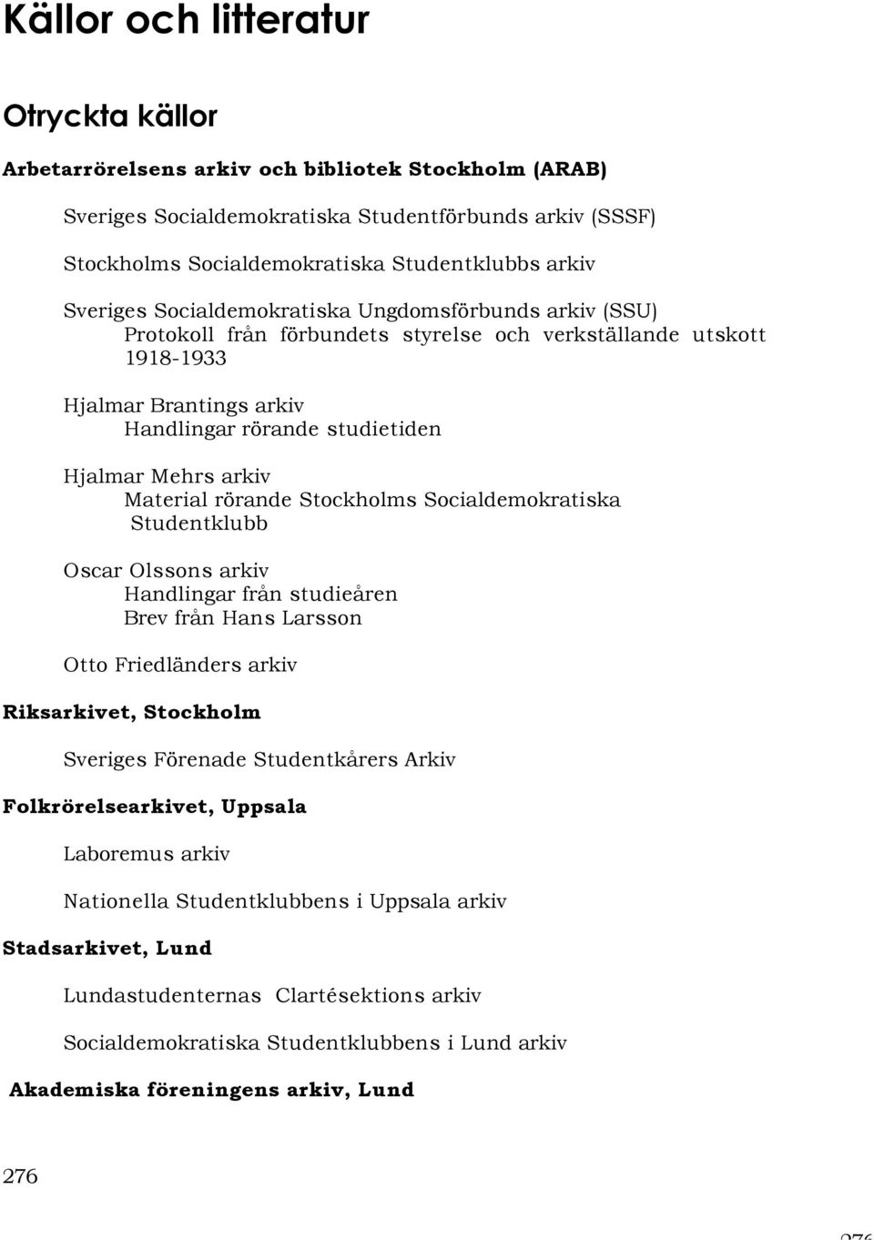 Mehrs arkiv Material rörande Stockholms Socialdemokratiska Studentklubb Oscar Olssons arkiv Handlingar från studieåren Brev från Hans Larsson Otto Friedländers arkiv Riksarkivet, Stockholm Sveriges