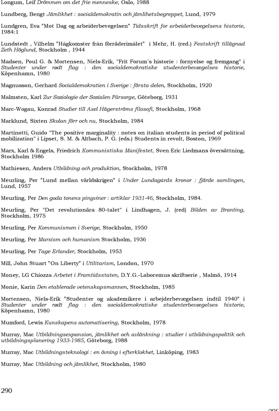 & Mortensen, Niels-Erik, "Frit Forum s historie : fornyelse og fremgang" i Studenter under rødt flag : den socialdemokratiske studenterbevægelses historie, Köpenhamn, 1980 Magnusson, Gerhard