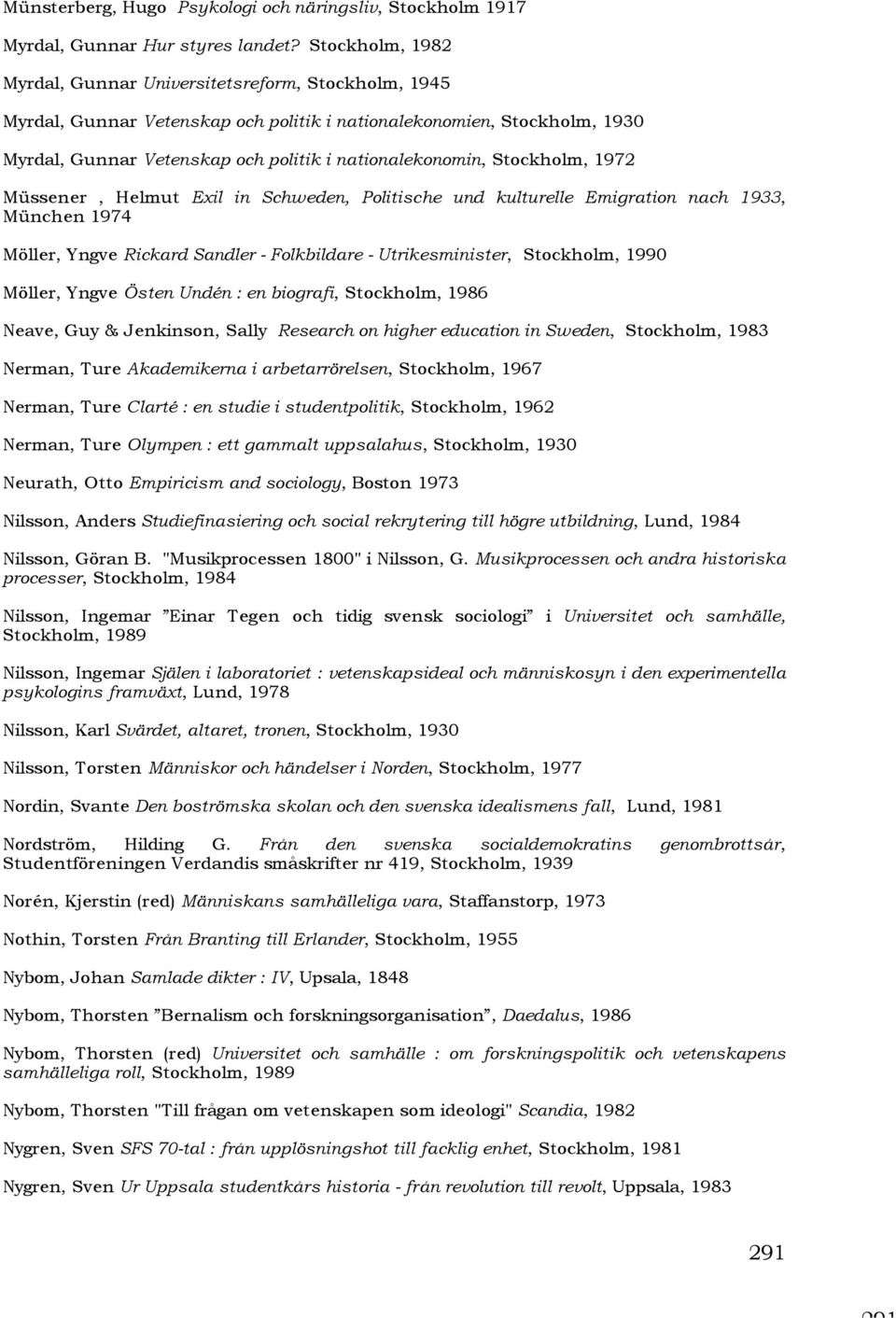 Stockholm, 1972 Müssener, Helmut Exil in Schweden, Politische und kulturelle Emigration nach 1933, München 1974 Möller, Yngve Rickard Sandler - Folkbildare - Utrikesminister, Stockholm, 1990 Möller,