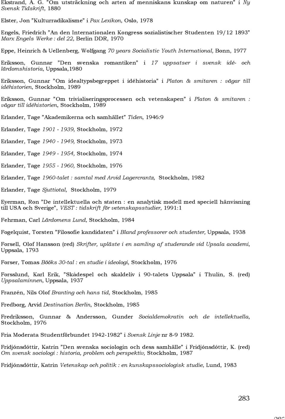 sozialistischer Studenten 19/12 1893 Marx Engels Werke : del 22, Berlin DDR, 1970 Eppe, Heinrich & Uellenberg, Wolfgang 70 years Socialistic Youth International, Bonn, 1977 Eriksson, Gunnar Den