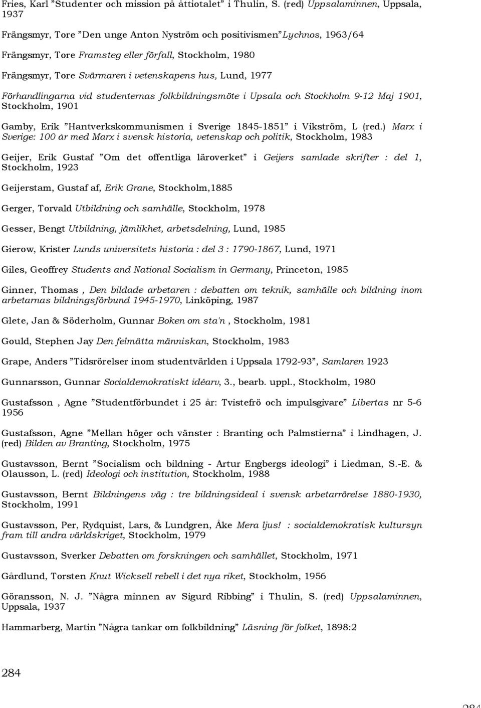 vetenskapens hus, Lund, 1977 Förhandlingarna vid studenternas folkbildningsmöte i Upsala och Stockholm 9-12 Maj 1901, Stockholm, 1901 Gamby, Erik Hantverkskommunismen i Sverige 1845-1851 i Vikström,