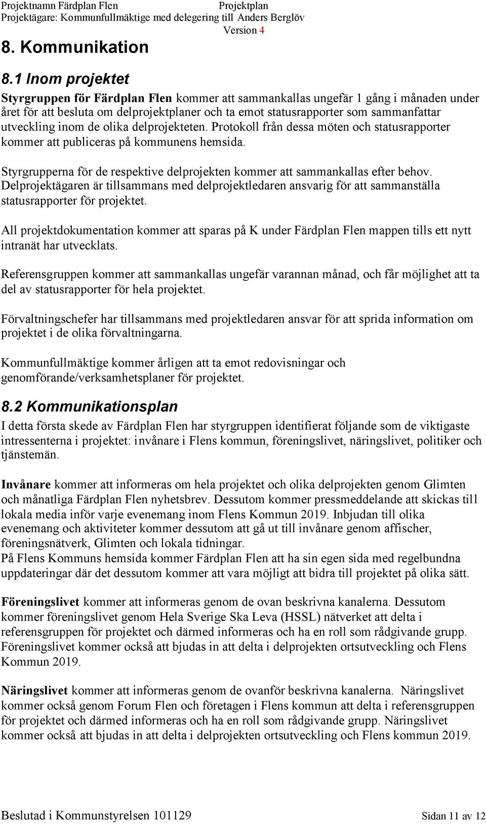 inom de olika delprojekteten. Protokoll från dessa möten och statusrapporter kommer att publiceras på kommunens hemsida.