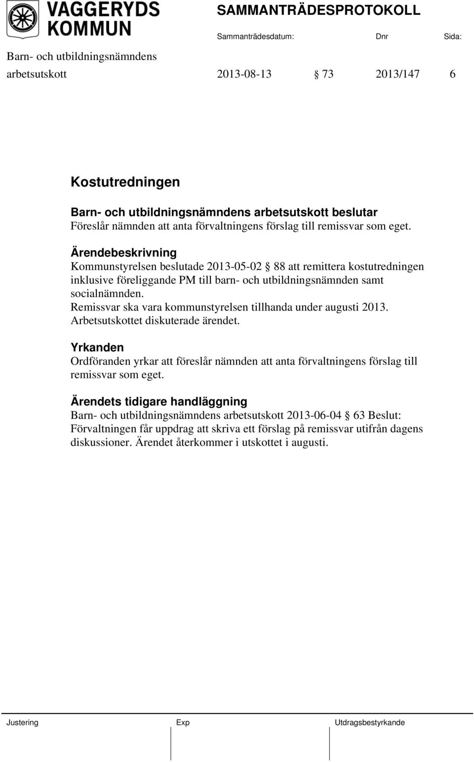 Remissvar ska vara kommunstyrelsen tillhanda under augusti 2013. Arbetsutskottet diskuterade ärendet.