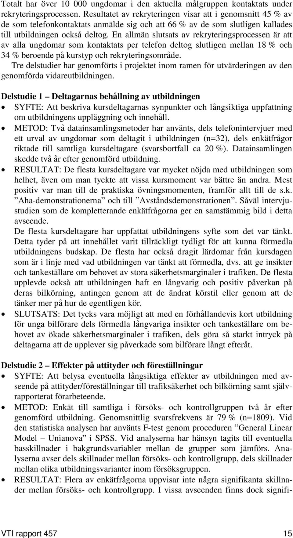 En allmän slutsats av rekryteringsprocessen är att av alla ungdomar som kontaktats per telefon deltog slutligen mellan 18 % och 34 % beroende på kurstyp och rekryteringsområde.