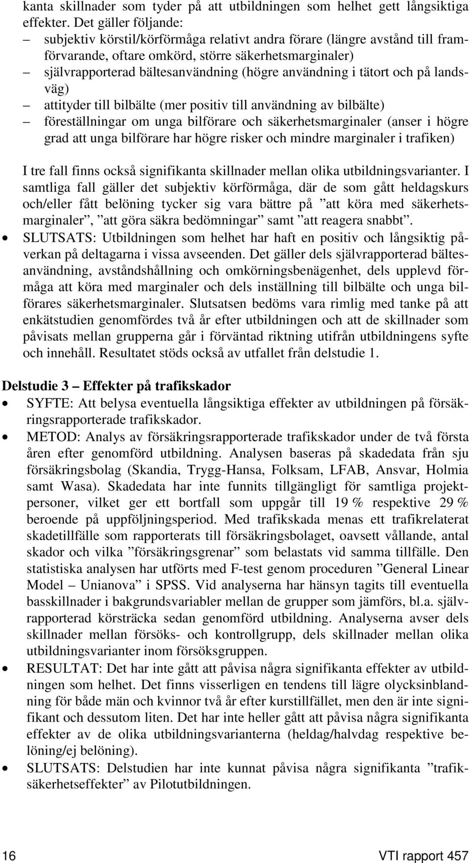 användning i tätort och på landsväg) attityder till bilbälte (mer positiv till användning av bilbälte) föreställningar om unga bilförare och säkerhetsmarginaler (anser i högre grad att unga bilförare