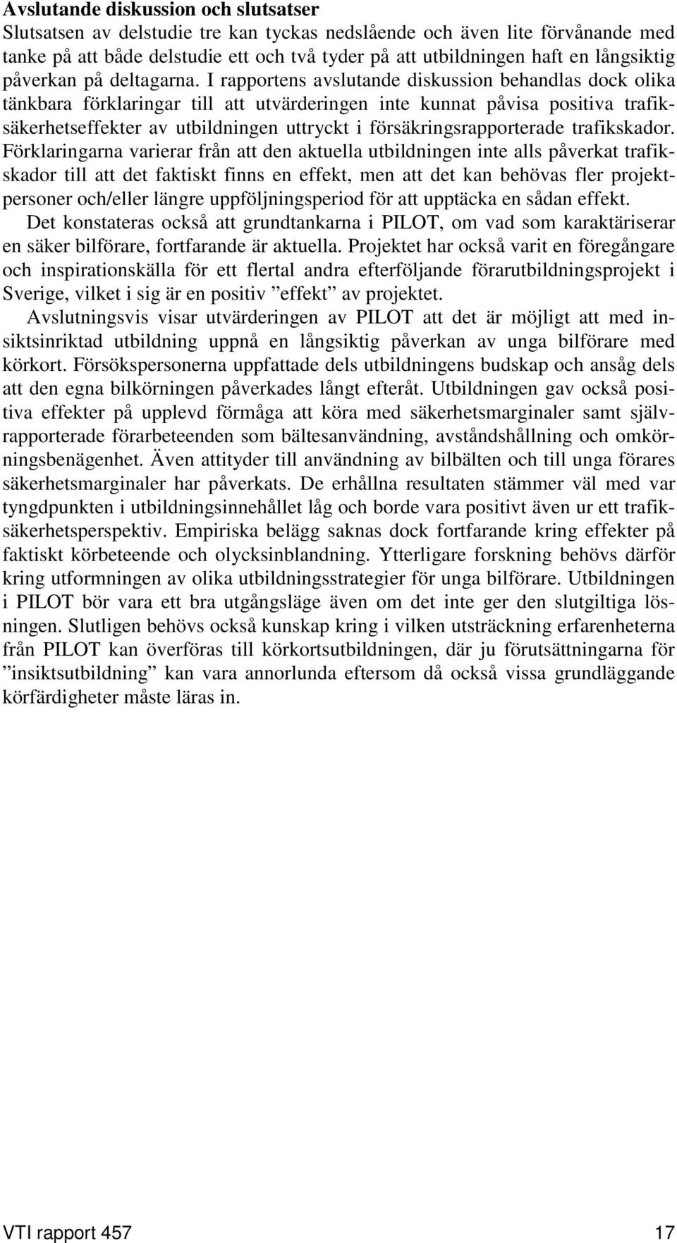 I rapportens avslutande diskussion behandlas dock olika tänkbara förklaringar till att utvärderingen inte kunnat påvisa positiva trafiksäkerhetseffekter av utbildningen uttryckt i