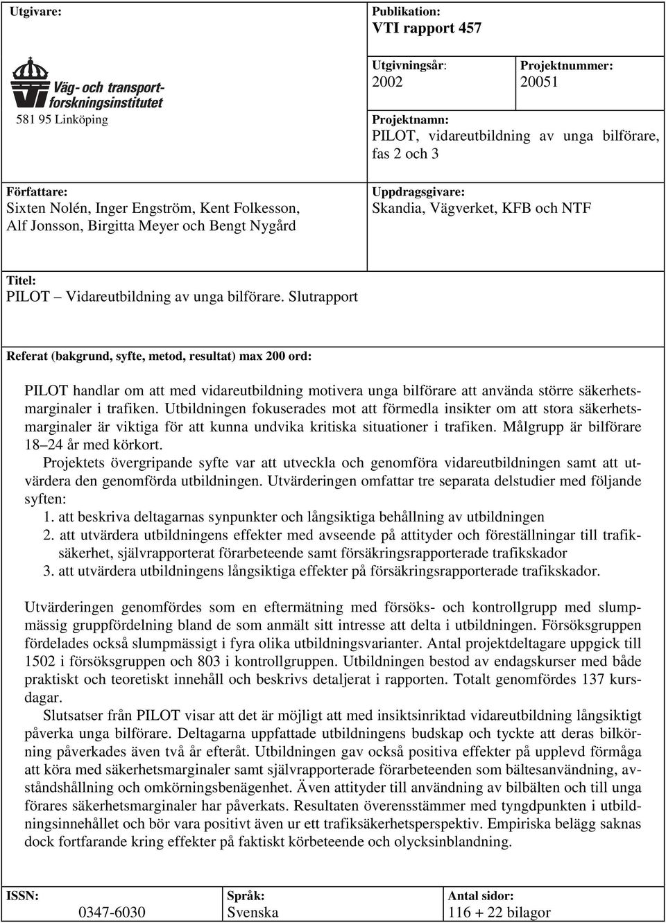 Slutrapport Referat (bakgrund, syfte, metod, resultat) max 200 ord: PILOT handlar om att med vidareutbildning motivera unga bilförare att använda större säkerhetsmarginaler i trafiken.