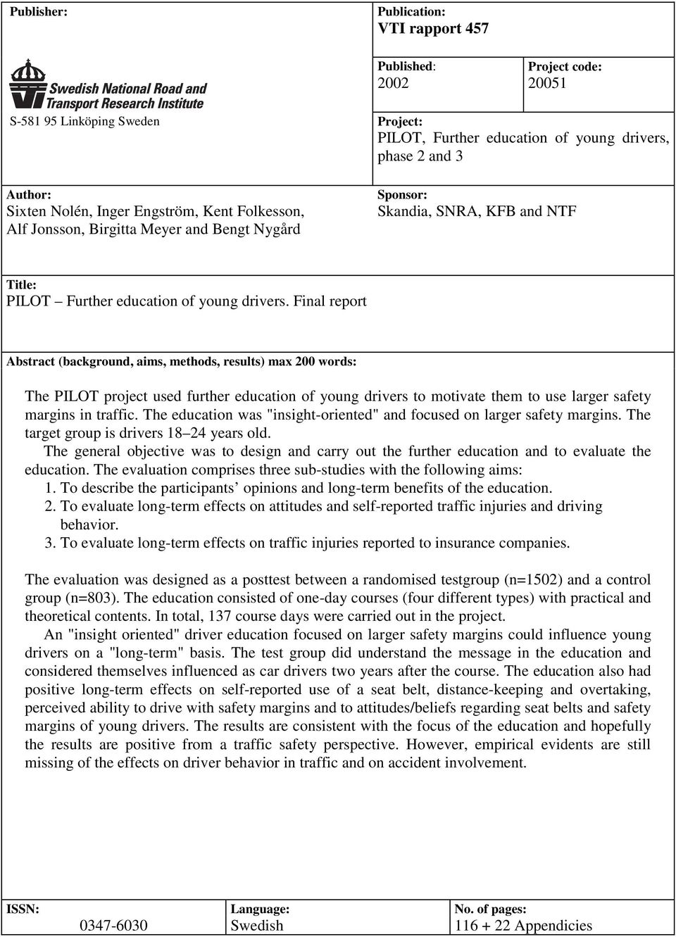 Final report Abstract (background, aims, methods, results) max 200 words: The PILOT project used further education of young drivers to motivate them to use larger safety margins in traffic.