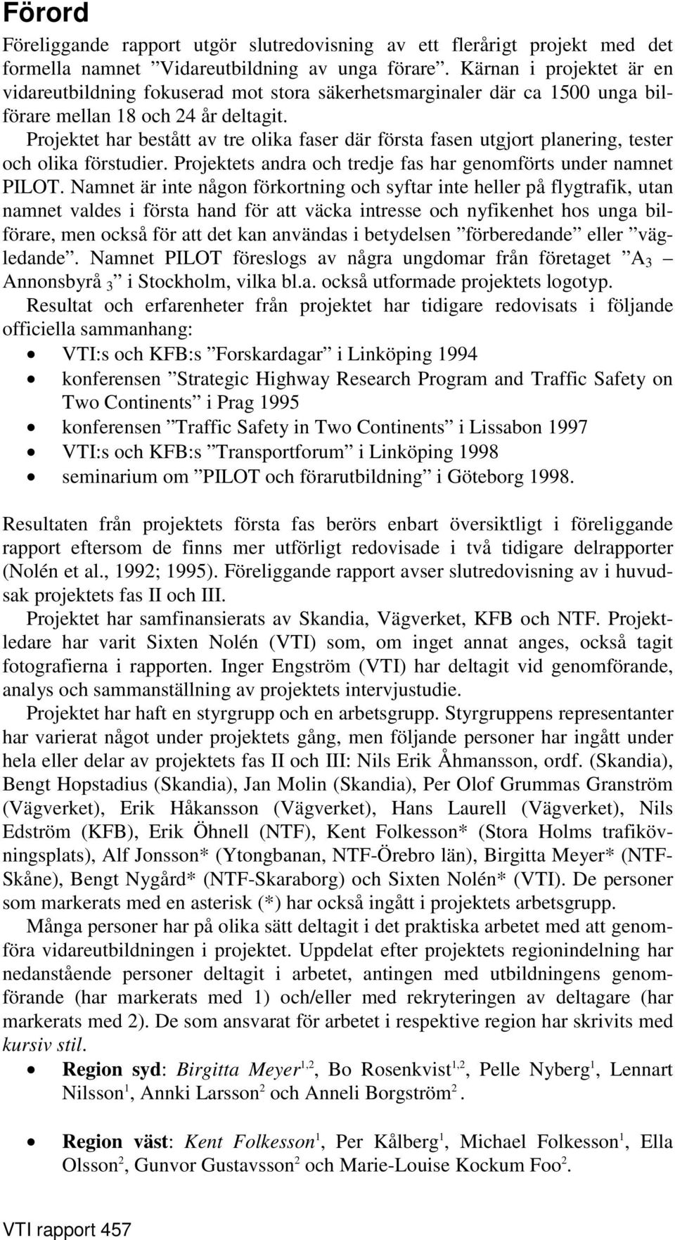 Projektet har bestått av tre olika faser där första fasen utgjort planering, tester och olika förstudier. Projektets andra och tredje fas har genomförts under namnet PILOT.