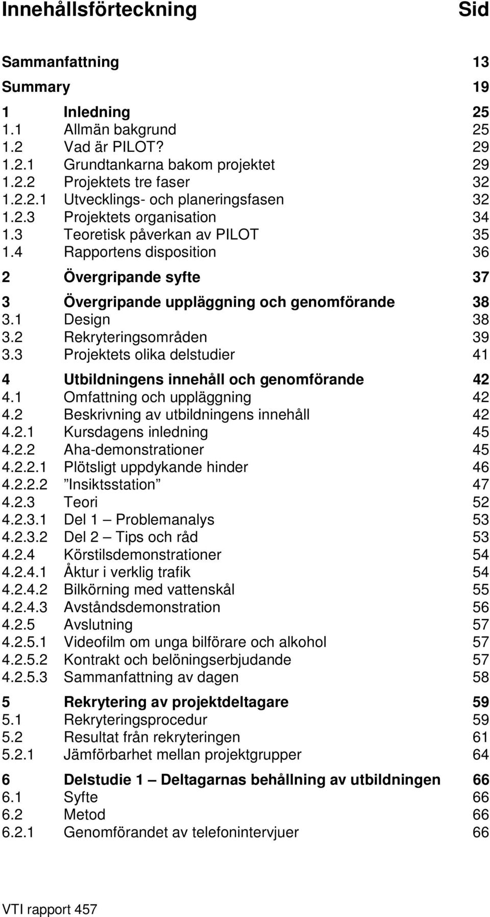 2 Rekryteringsområden 39 3.3 Projektets olika delstudier 41 4 Utbildningens innehåll och genomförande 42 4.1 Omfattning och uppläggning 42 4.2 Beskrivning av utbildningens innehåll 42 4.2.1 Kursdagens inledning 45 4.