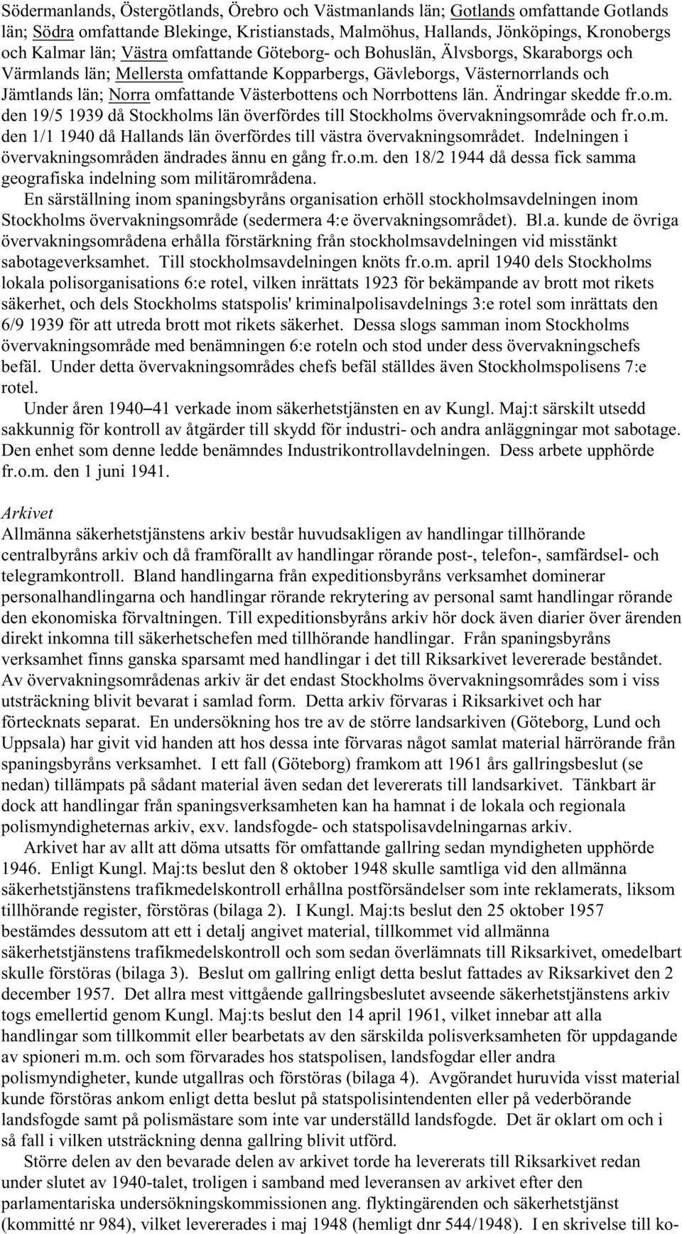 Norrbottens län. Ändringar skedde fr.o.m. den 19/5 1939 då Stockholms län överfördes till Stockholms övervakningsområde och fr.o.m. den 1/1 1940 då Hallands län överfördes till västra övervakningsområdet.