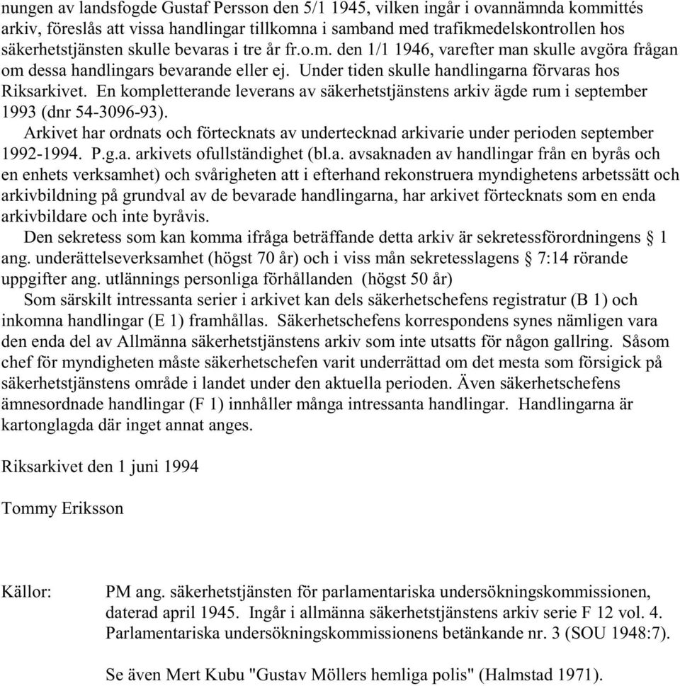 En kompletterande leverans av säkerhetstjänstens arkiv ägde rum i september 1993 (dnr 54-3096-93). Arkivet har ordnats och förtecknats av undertecknad arkivarie under perioden september 1992-1994. P.