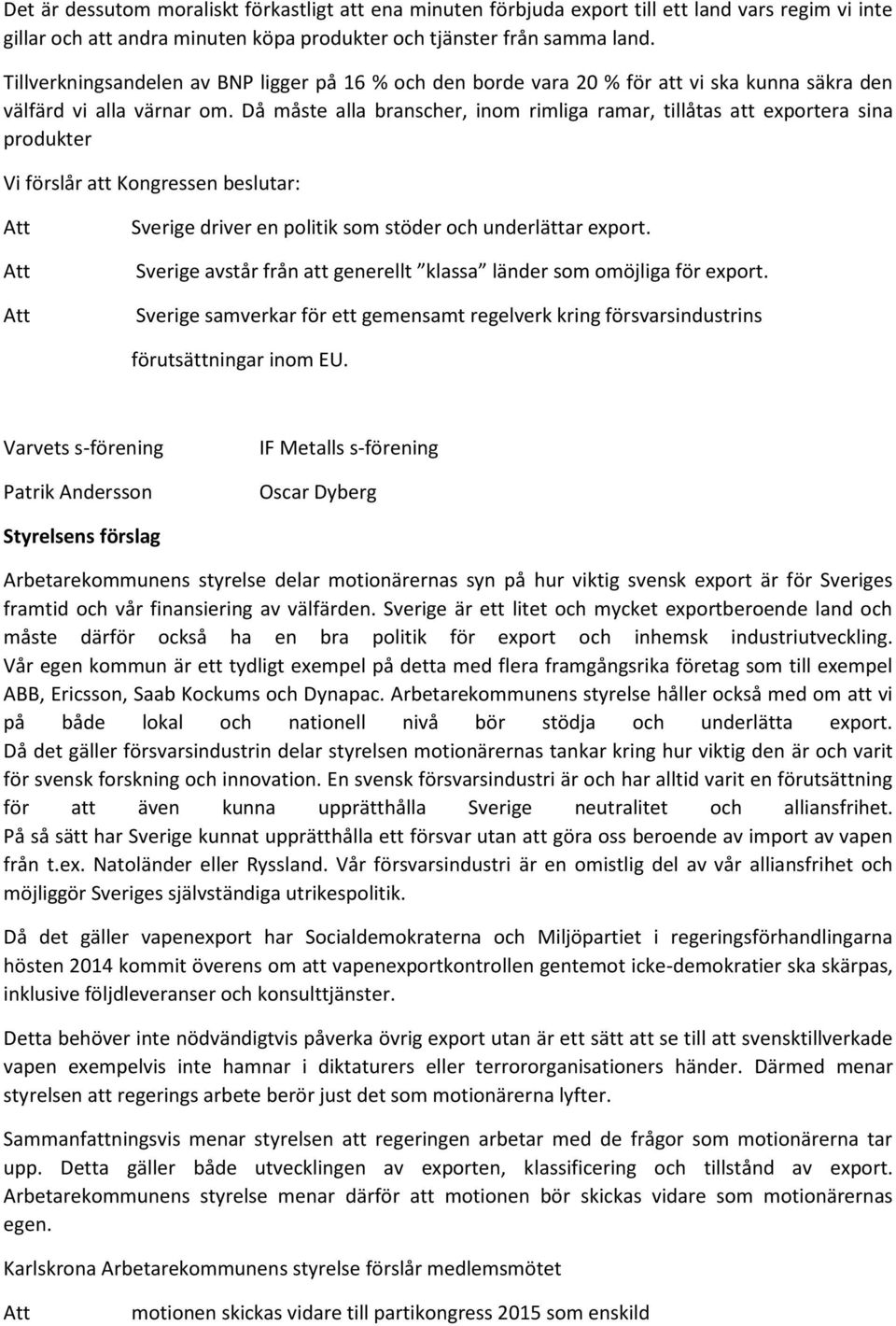 Då måste alla branscher, inom rimliga ramar, tillåtas att exportera sina produkter Vi förslår att Kongressen beslutar: Sverige driver en politik som stöder och underlättar export.