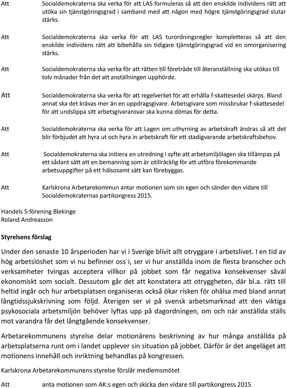 Socialdemokraterna ska verka för att rätten till företräde till återanställning ska utökas till tolv månader från det att anställningen upphörde.