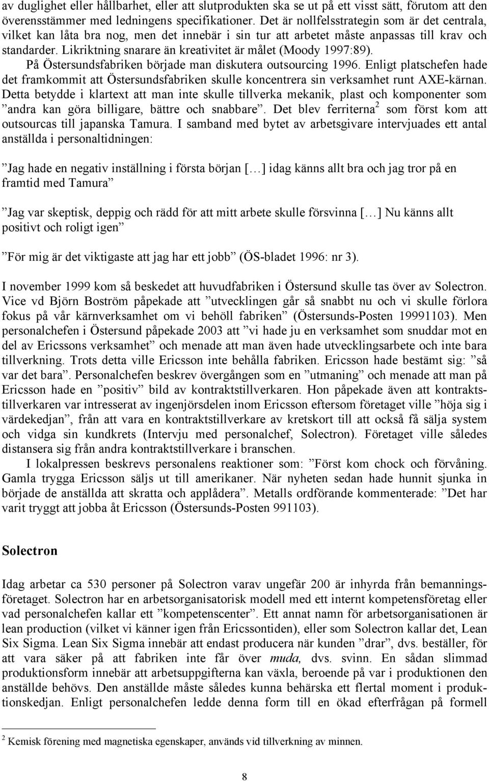 Likriktning snarare än kreativitet är målet (Moody 1997:89). På Östersundsfabriken började man diskutera outsourcing 1996.