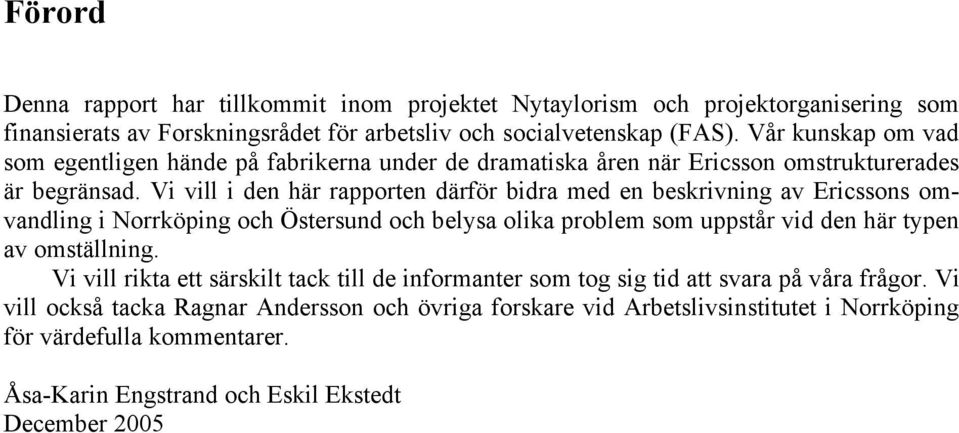 Vi vill i den här rapporten därför bidra med en beskrivning av Ericssons omvandling i Norrköping och Östersund och belysa olika problem som uppstår vid den här typen av omställning.