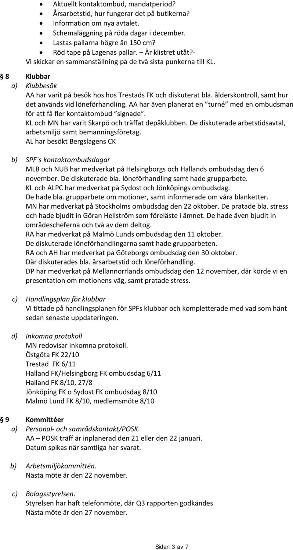 ålderskontroll, samt hur det används vid löneförhandling. AA har även planerat en turné med en ombudsman för att få fler kontaktombud signade. KL och MN har varit Skarpö och träffat depåklubben.