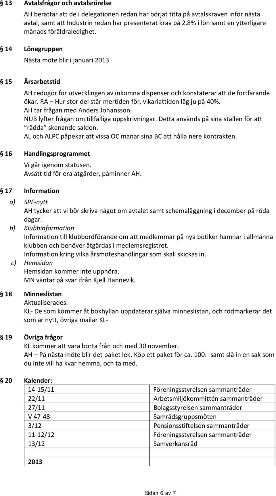 RA Hur stor del står mertiden för, vikariattiden låg ju på 40%. AH tar frågan med Anders Johansson. NUB lyfter frågan om tillfälliga uppskrivningar.