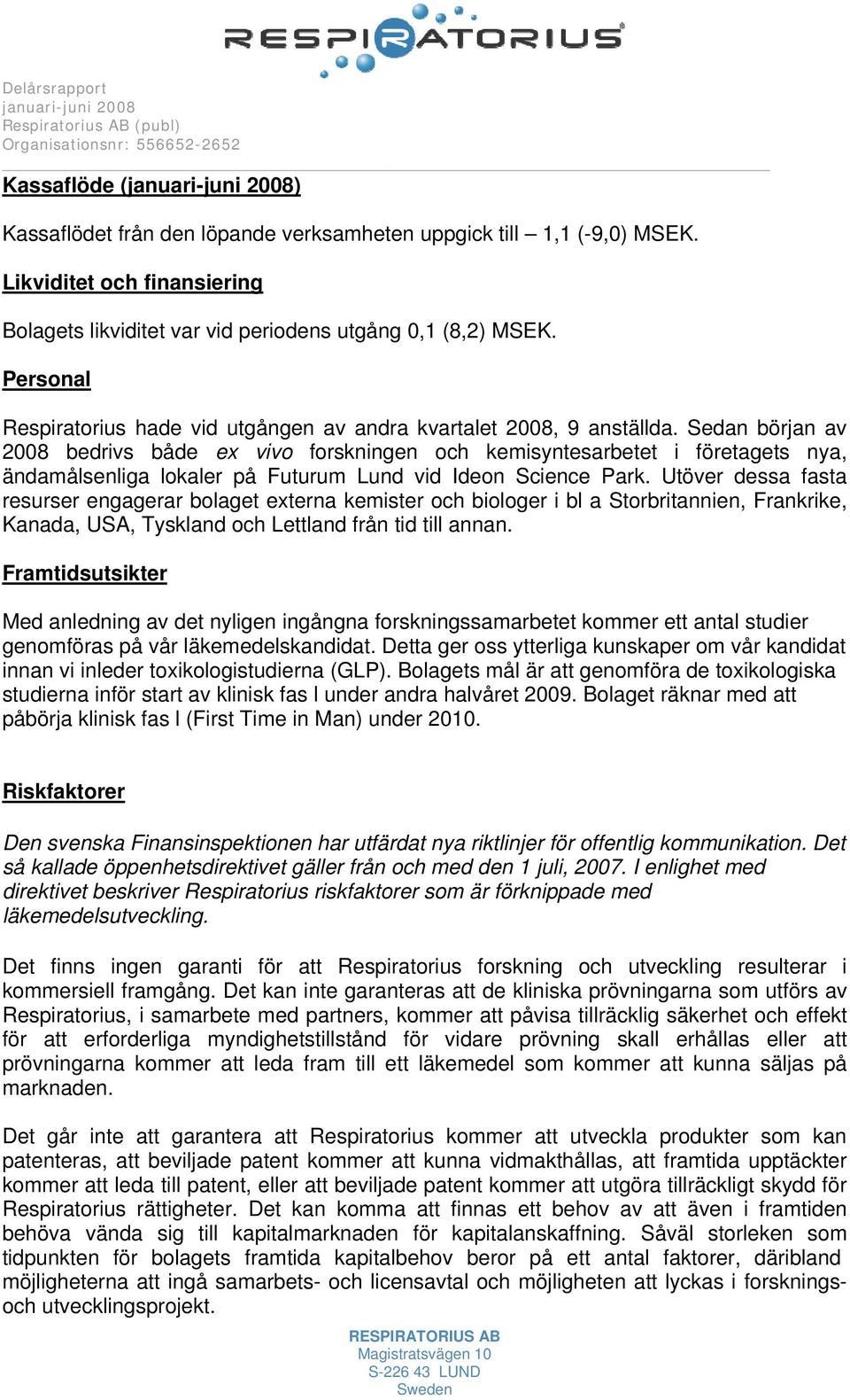 Sedan början av bedrivs både ex vivo forskningen och kemisyntesarbetet i företagets nya, ändamålsenliga lokaler på Futurum Lund vid Ideon Science Park.