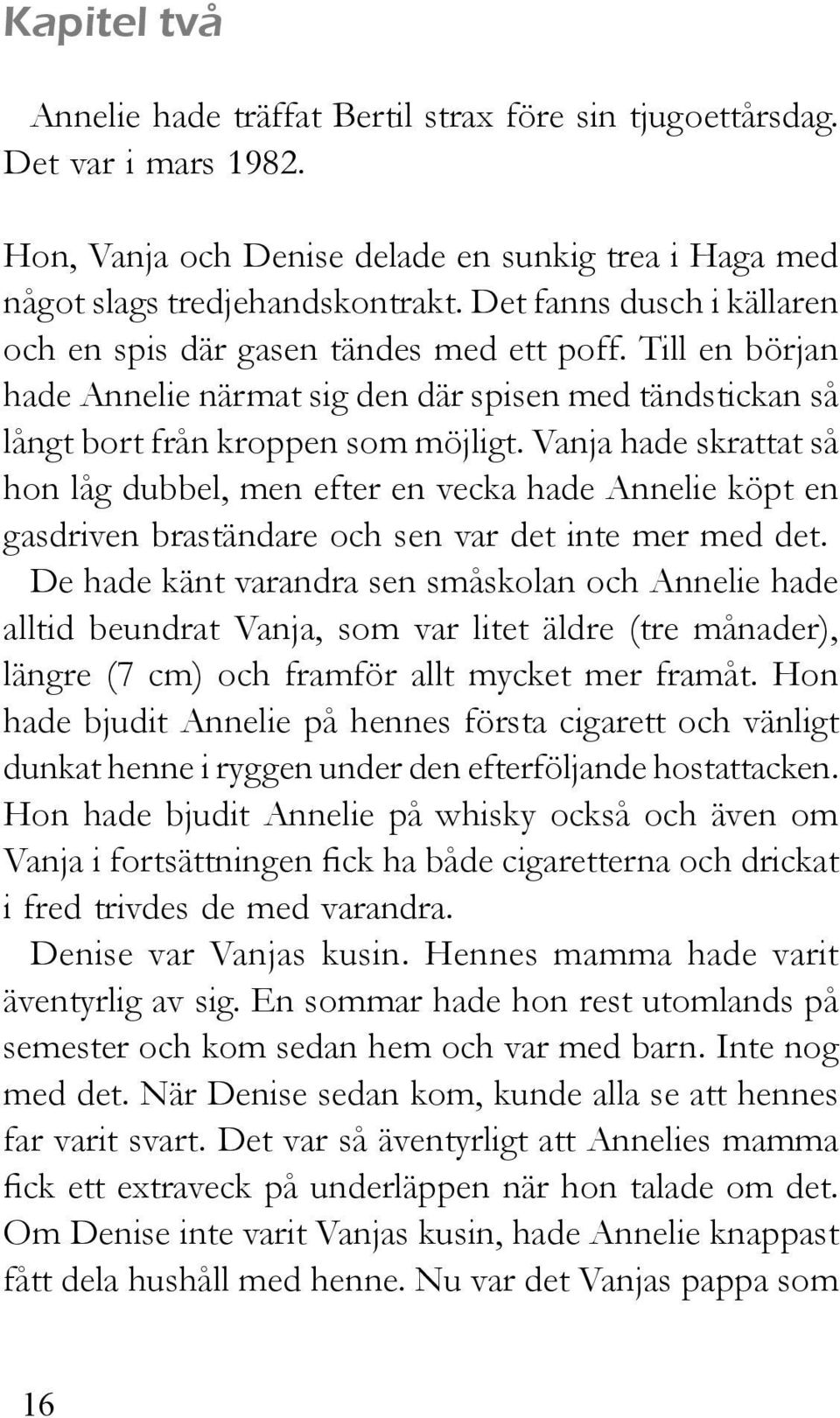 Vanja hade skrattat så hon låg dubbel, men efter en vecka hade Annelie köpt en gasdriven braständare och sen var det inte mer med det.