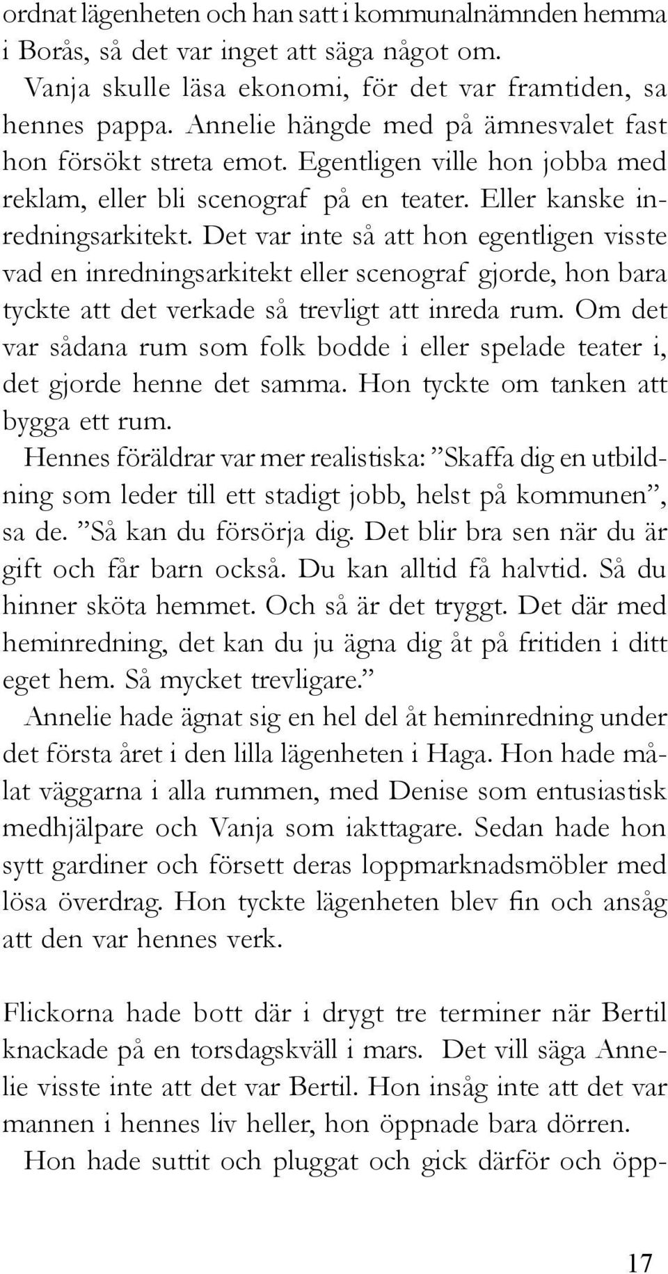 Det var inte så att hon egentligen visste vad en inredningsarkitekt eller scenograf gjorde, hon bara tyckte att det verkade så trevligt att inreda rum.