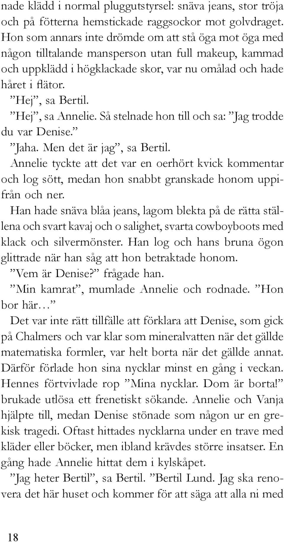 Hej, sa Annelie. Så stelnade hon till och sa: Jag trodde du var Denise. Jaha. Men det är jag, sa Bertil.