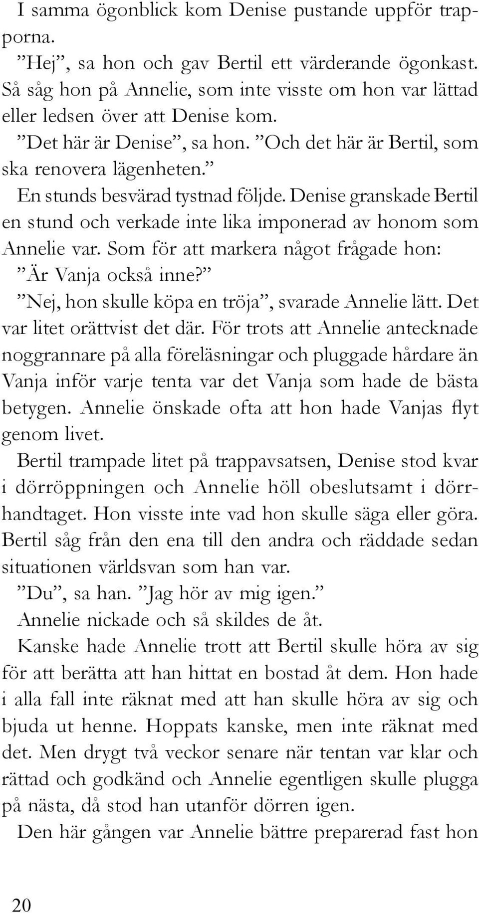 Denise granskade Bertil en stund och verkade inte lika imponerad av honom som Annelie var. Som för att markera något frågade hon: Är Vanja också inne?