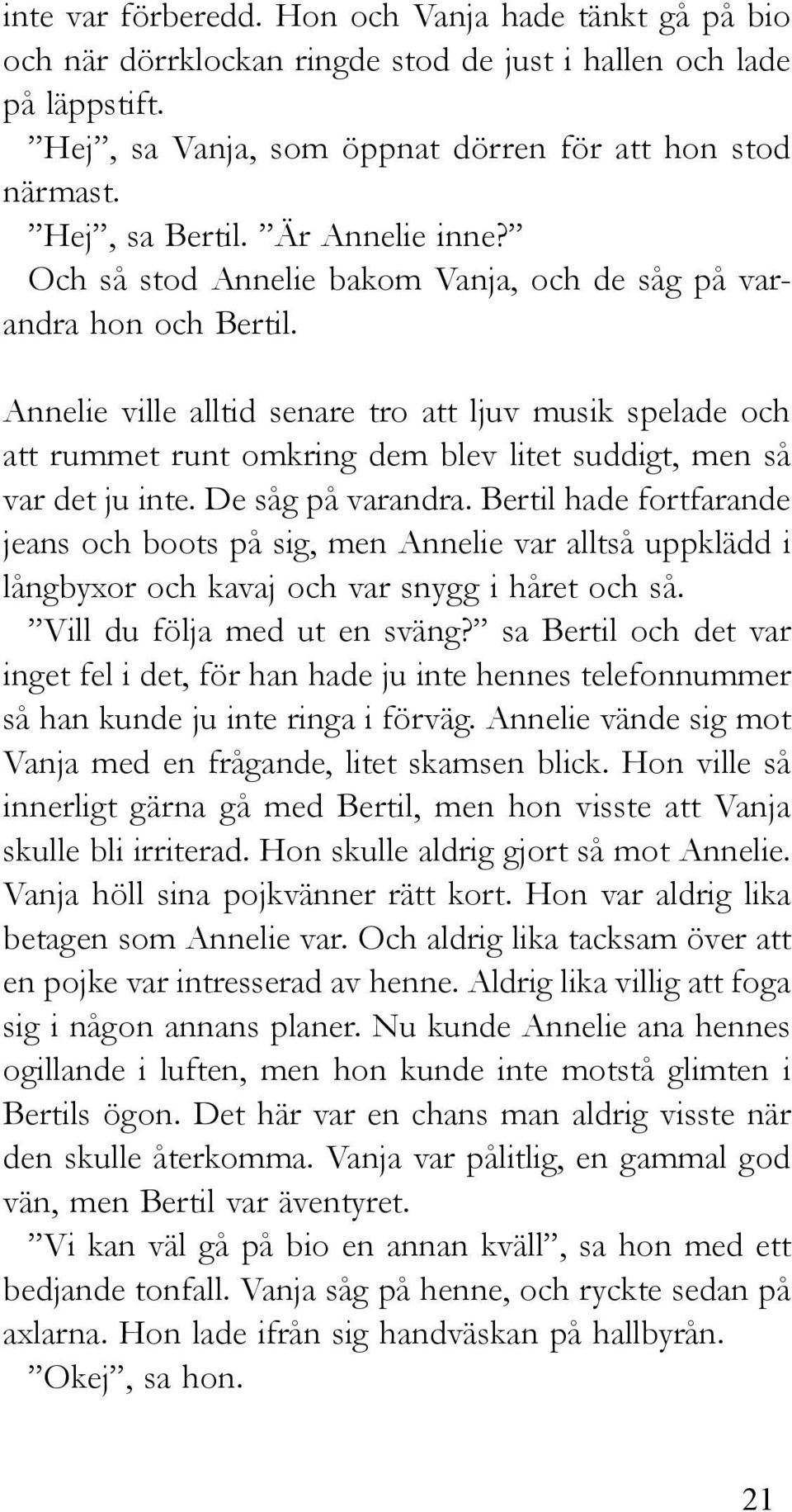 Annelie ville alltid senare tro att ljuv musik spelade och att rummet runt omkring dem blev litet suddigt, men så var det ju inte. De såg på varandra.