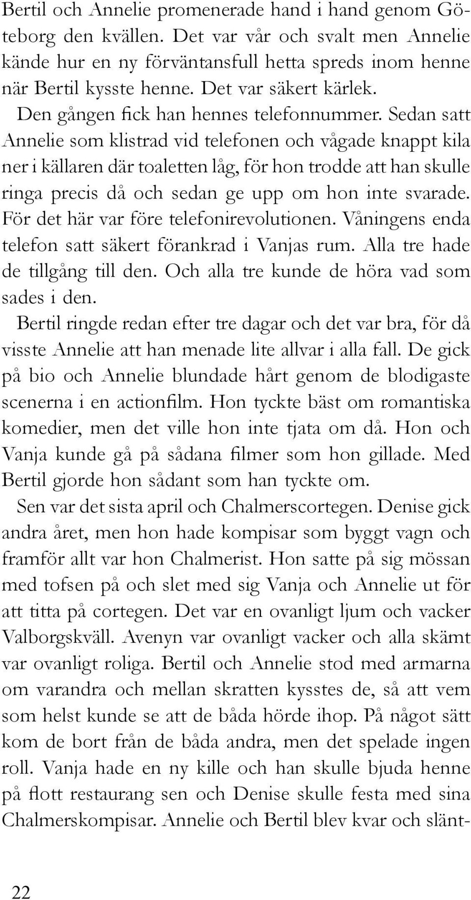 Sedan satt Annelie som klistrad vid telefonen och vågade knappt kila ner i källaren där toaletten låg, för hon trodde att han skulle ringa precis då och sedan ge upp om hon inte svarade.