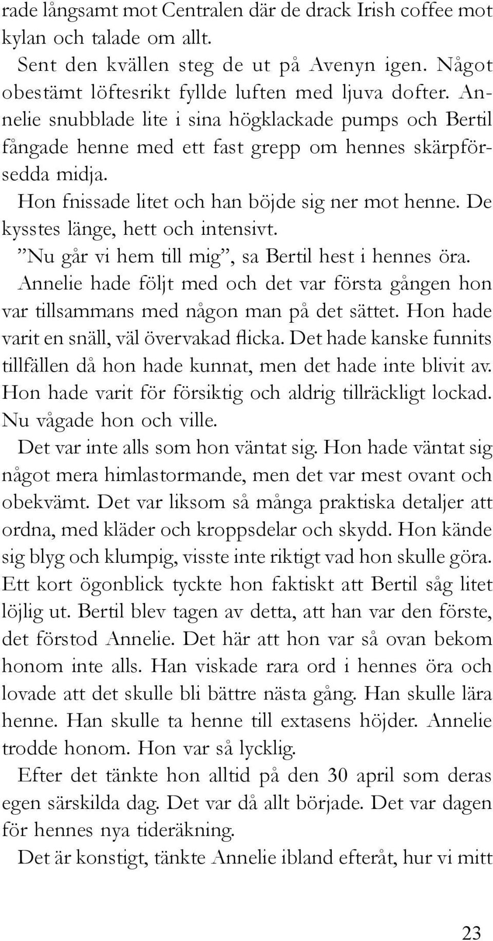 De kysstes länge, hett och intensivt. Nu går vi hem till mig, sa Bertil hest i hennes öra. Annelie hade följt med och det var första gången hon var tillsammans med någon man på det sättet.