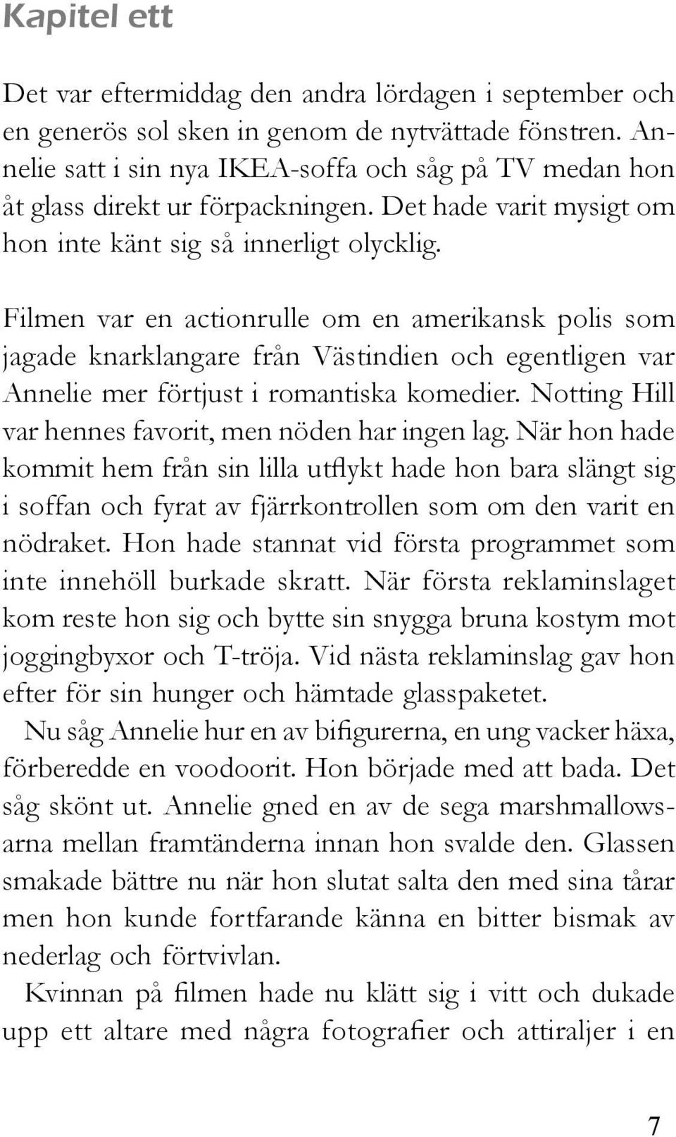 Filmen var en actionrulle om en amerikansk polis som jagade knarklangare från Västindien och egentligen var Annelie mer förtjust i romantiska komedier.