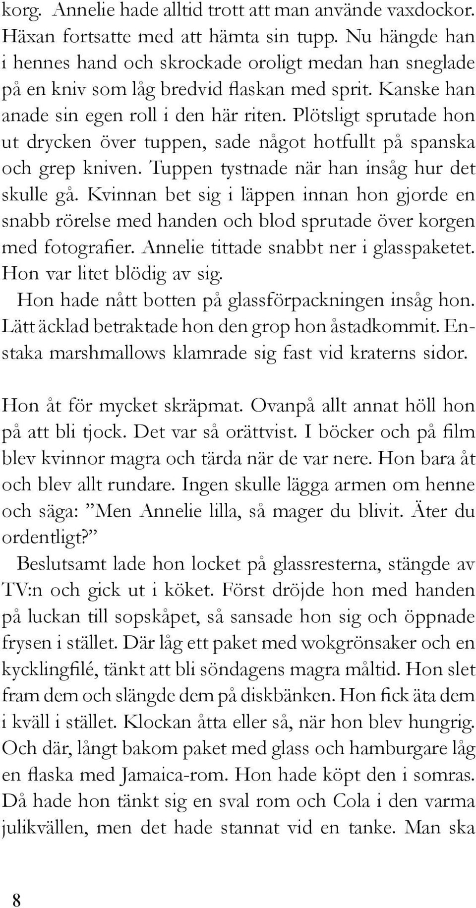 Plötsligt sprutade hon ut drycken över tuppen, sade något hotfullt på spanska och grep kniven. Tuppen tystnade när han insåg hur det skulle gå.