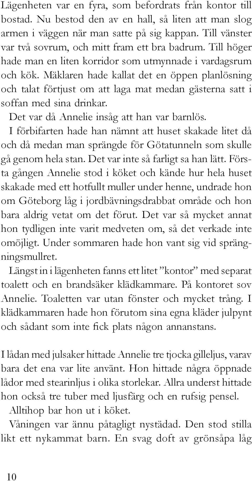 Mäklaren hade kallat det en öppen planlösning och talat förtjust om att laga mat medan gästerna satt i soffan med sina drinkar. Det var då Annelie insåg att han var barnlös.