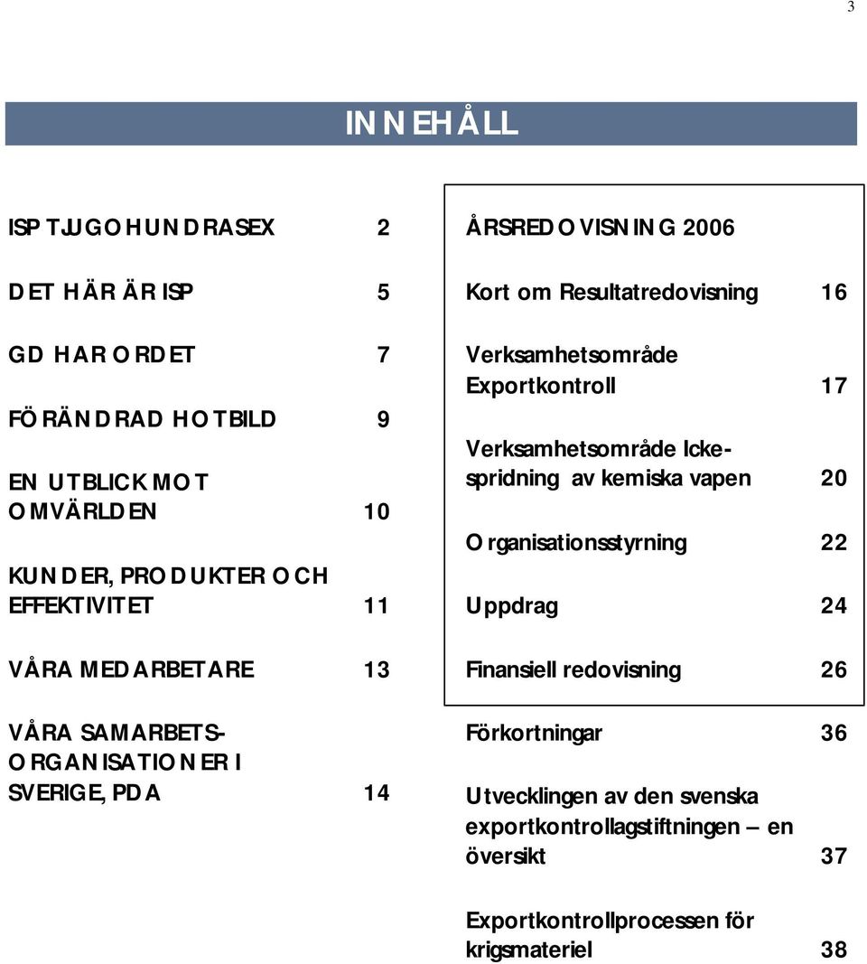 Verksamhetsområde Exportkontroll 17 Verksamhetsområde Ickespridning av kemiska vapen 20 Organisationsstyrning 22 Uppdrag 24 Finansiell