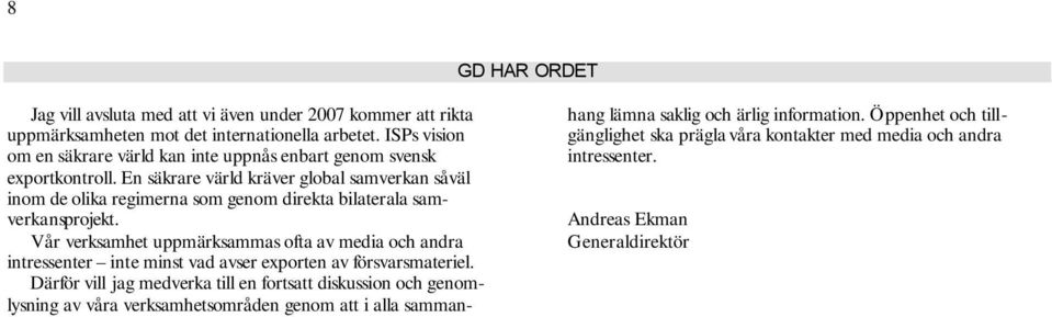 En säkrare värld kräver global samverkan såväl inom de olika regimerna som genom direkta bilaterala samverkansprojekt.