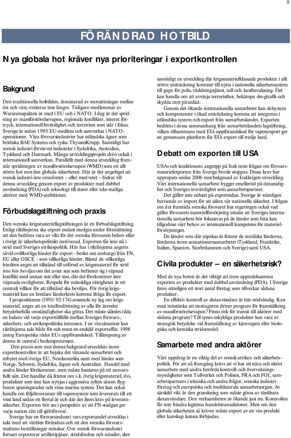 I dag är det spridning av massförstörelsevapen, regionala konflikter, internt förtryck, internationell brottslighet och terrorism som står i fokus.